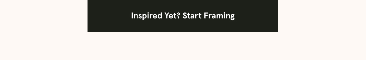 Inspired Yet? Start Framing