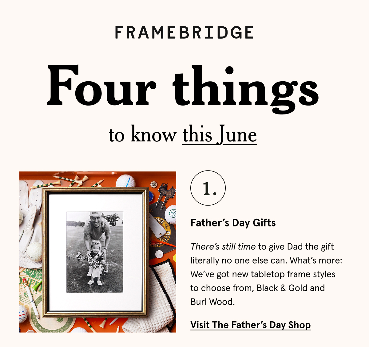 There’s still time to give Dad the gift literally no one else can. What’s more: We’ve got new tabletop frame styles to choose from, Black & Gold and Burl Wood.