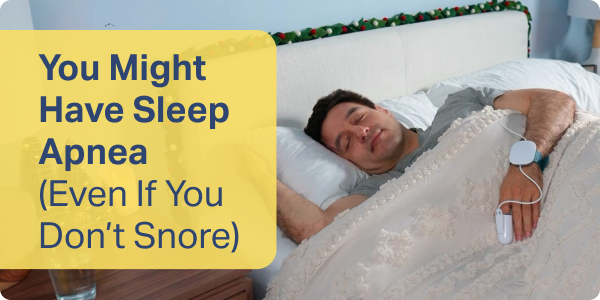 You Might Have Sleep Apnea (Even If You Don't Snore)
