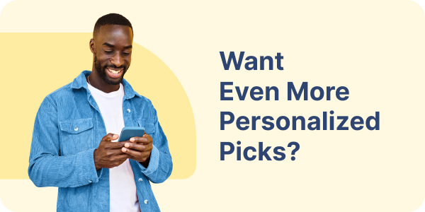 Want Even More Personalized Picks?
