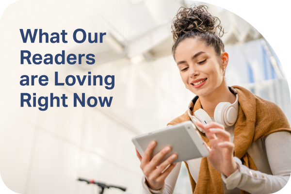 What Our Readers are Loving Right Now