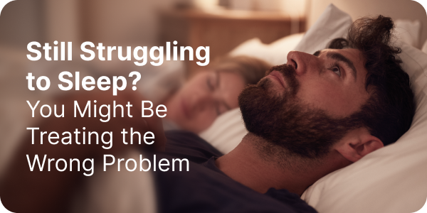 Still Struggling to Sleep? You Might Be Treating the Wrong Problem