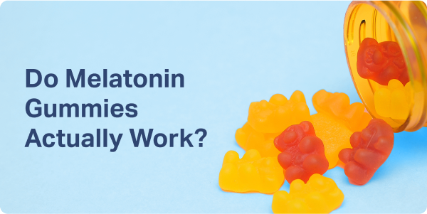 Do Melatonin Gummies Actually Work?