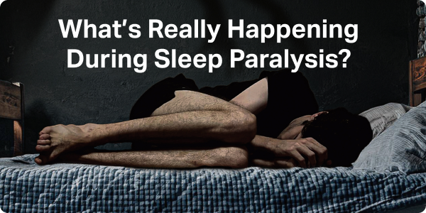 What's Really Happening During Sleep Paralysis?