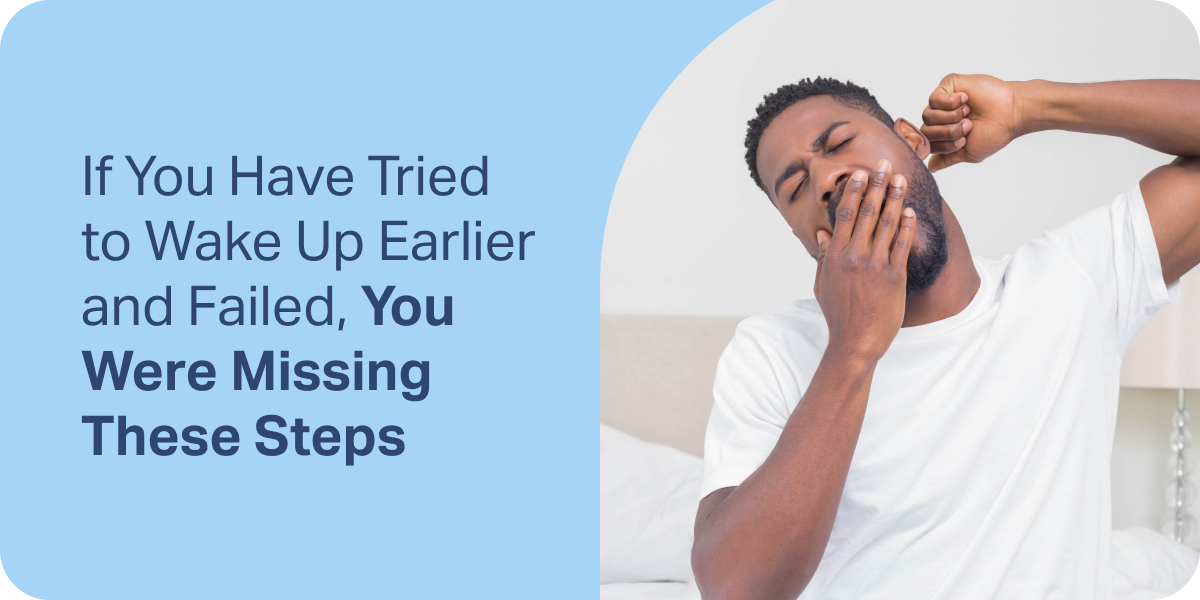 If You Have Tried to Wake Up Earlier and Failed, You Were Missing These Steps