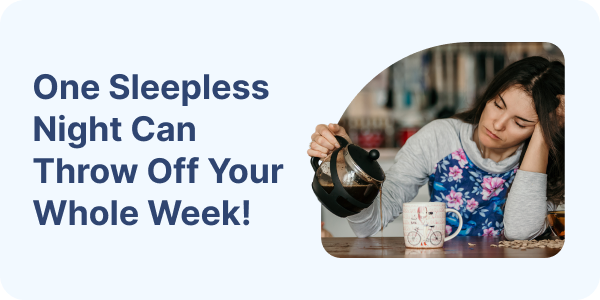 One Sleepless Night Can Throw Off Your Whole Week!