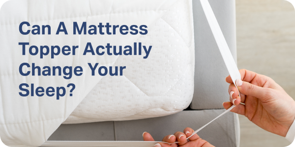 Can A Mattress Topper Actually Change Your Sleep?