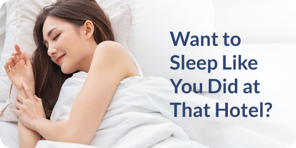 Want to Sleep Like You Did at That Hotel?