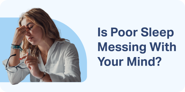 Is Poor Sleep Messing With Your Mind?