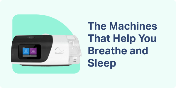 The Machines That Help You Breathe and Sleep
