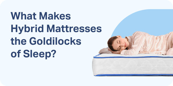 What Makes Hybrid Mattresses the Goldilocks of Sleep?