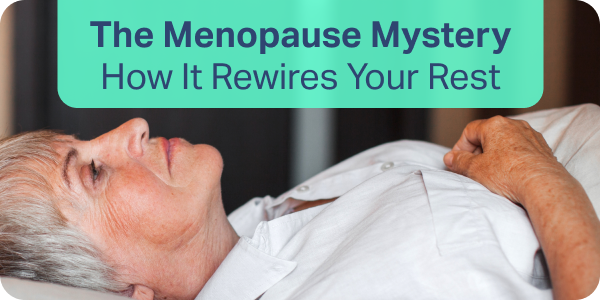 The Menopause Mystery: How It Rewires Your Rest