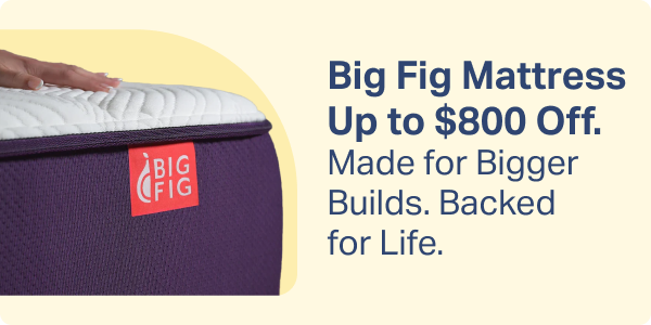 Big Fig Mattress – Up to $800 Off  Made for Bigger Builds. Backed for Life.