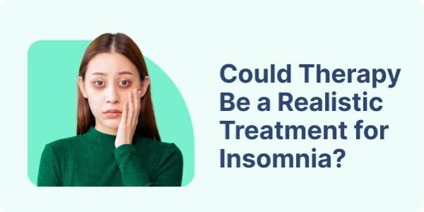 Could Therapy Be a Realistic Treatment for Insomnia?