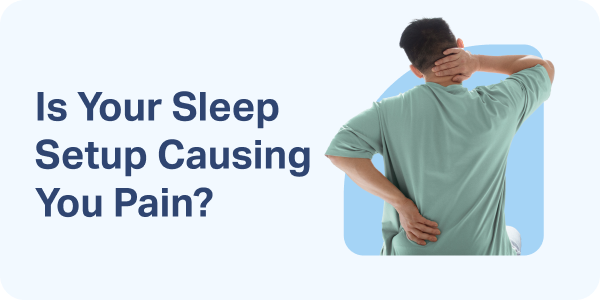 Is Your Sleep Setup Causing You Pain? 