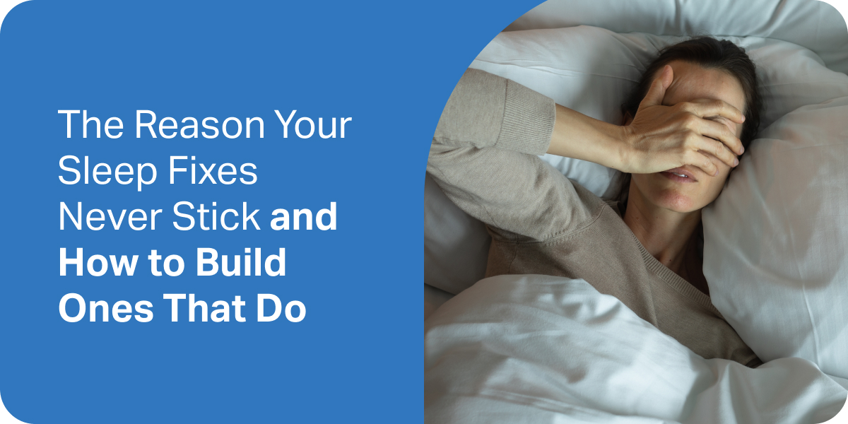 The Reason Your Sleep Fixes Never Stick and How to Build Ones That Do