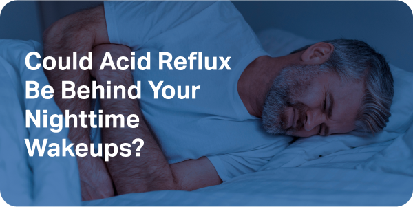 Could Acid Reflux Be Behind Your Nighttime Wakeups?