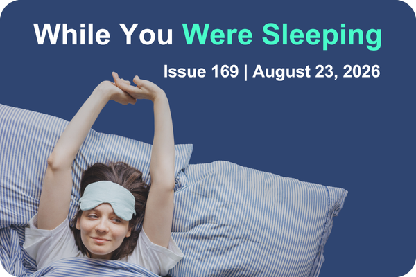 While Your Were Sleeping | Issue 169 | August 23, 2026