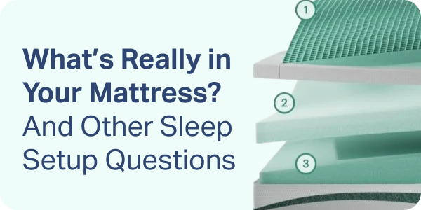 What's Really in Your Mattress? And Other Sleep Setup Questions