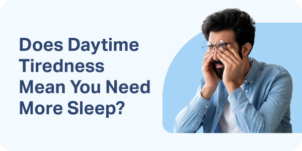 Does Daytime Tiredness Mean You Need More Sleep?