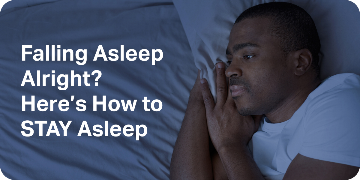 Falling Asleep Alright? Here’s How to STAY Asleep