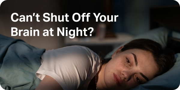 Can't Shut Off Your Brain at Night?