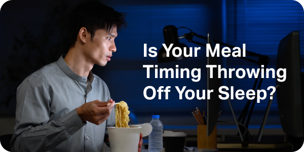 Is Your Meal Timing Throwing Off Your Sleep?