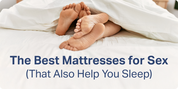 The Best Mattresses for Sex (That Also Help You Sleep)