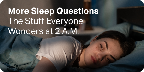 More Sleep Questions (The Stuff Everyone Wonders at 2 A.M.)
