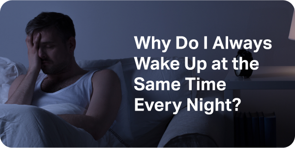 Why Do I Always Wake Up at the Same Time Every Night?