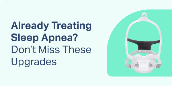 Already Treating Apnea? Don't Miss These Upgrades