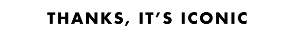 Thanks, it's ICONIC.