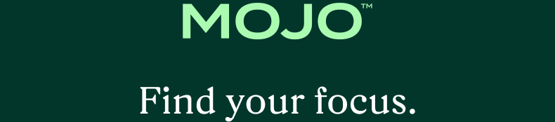 Mojo™ Find your focus.