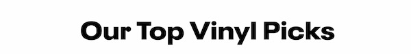 Our Top Vinyl Picks