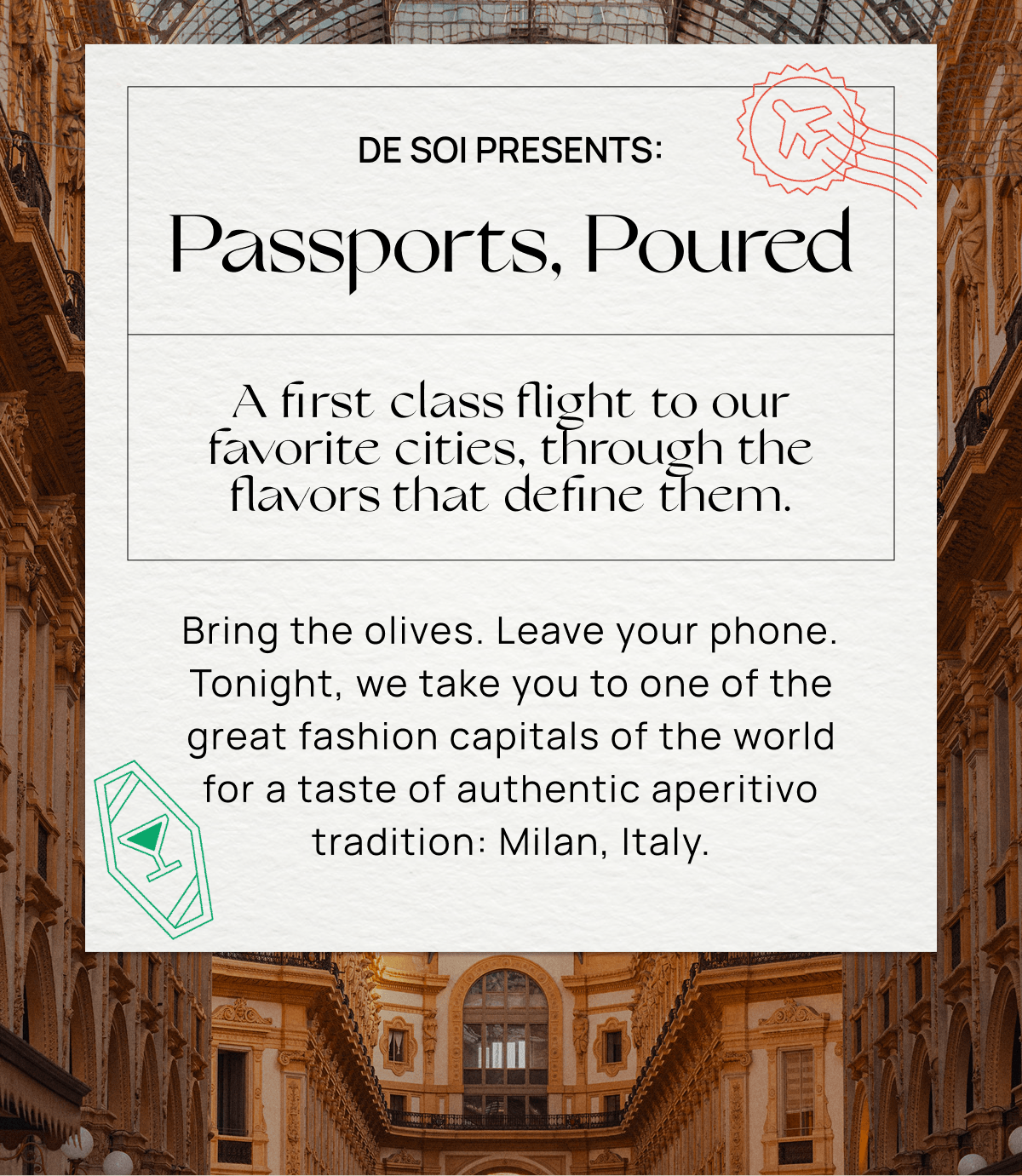 De Soi Presents: Passports, Poured |  A first class flight to our favorite cities, through the flavors that define them.  | Bring the olives. Leave your phone. Tonight, we take you to one of the great fashion capitals of the world for a taste of authentic aperitivo tradition: Milan, Italy.