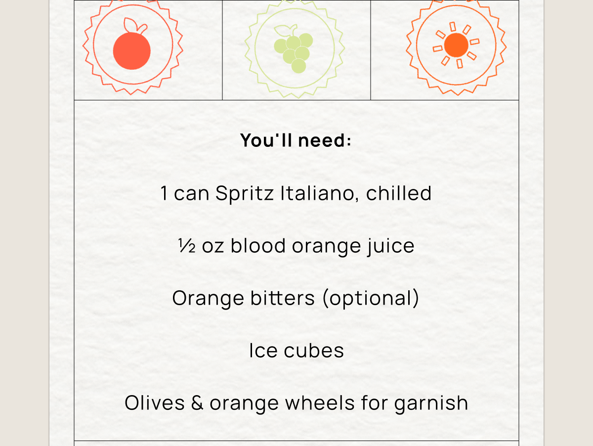 You'll need: 1 can Spritz Italiano, chilled , ½ oz blood orange juice , Orange bitters (optional), Ice cubes, Olives & orange wheels for garnish 