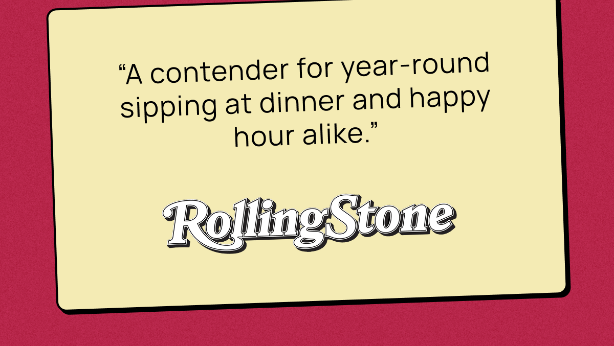 “A contender for year-round sipping at dinner and happy hour alike.” | RollingStone