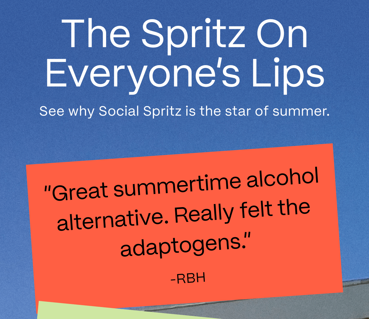 The Spritz On Everyone’s Lips | See why Social Spritz is the star of summer. | “Great summertime alcohol alternative. Really felt the adaptogens.” -RBH