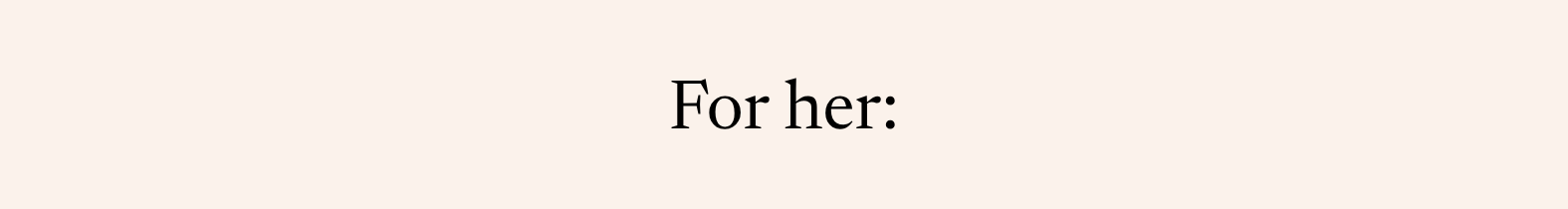 for her: