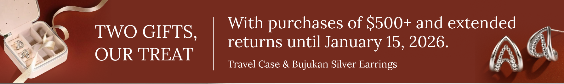 TWO GIFTS, OUR TREAT With purchases of $500+ and extended returns until January 15, 2026. Travel Case & Bujukan Silver Earrings