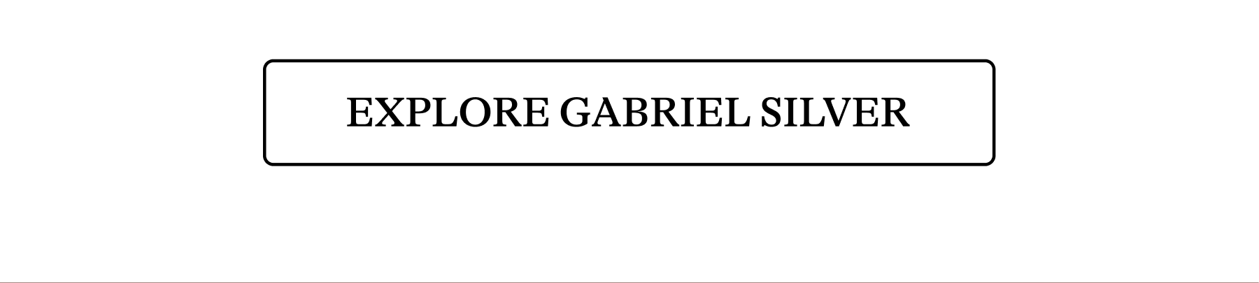 [ EXPLORE GABRIEL SILVER]