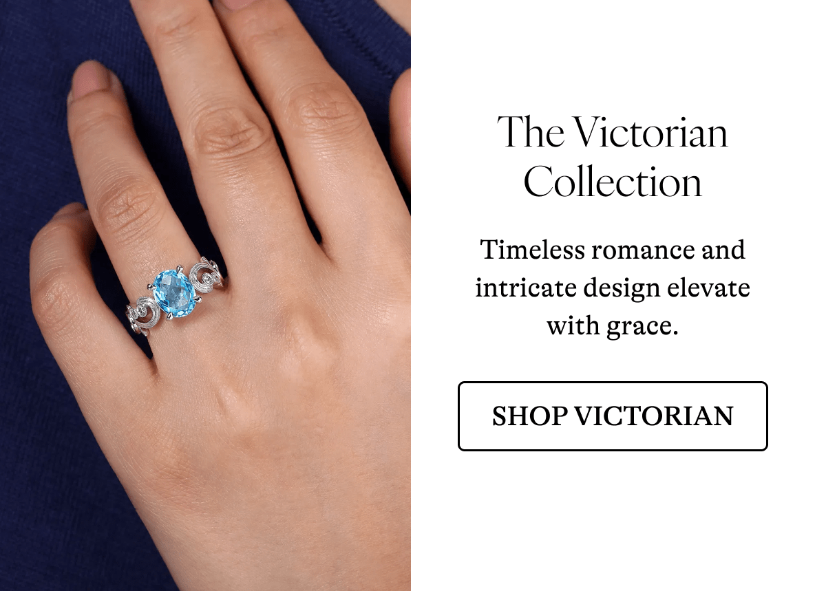 The Victorian Collection Timeless romance and intricate design elevate with grace.  [SHOP VICTORIAN]