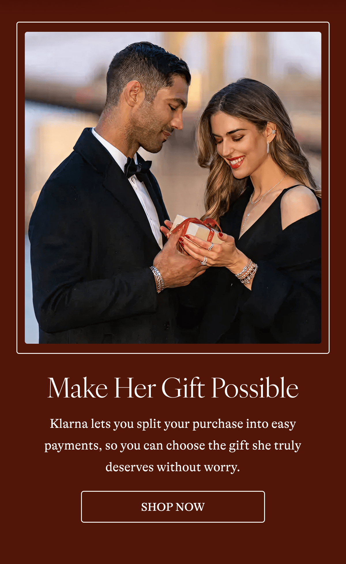 Make Her Gift Possible Klarna lets you split your purchase into easy payments, so you can choose the gift she truly deserves without worry. [ SHOP NOW]