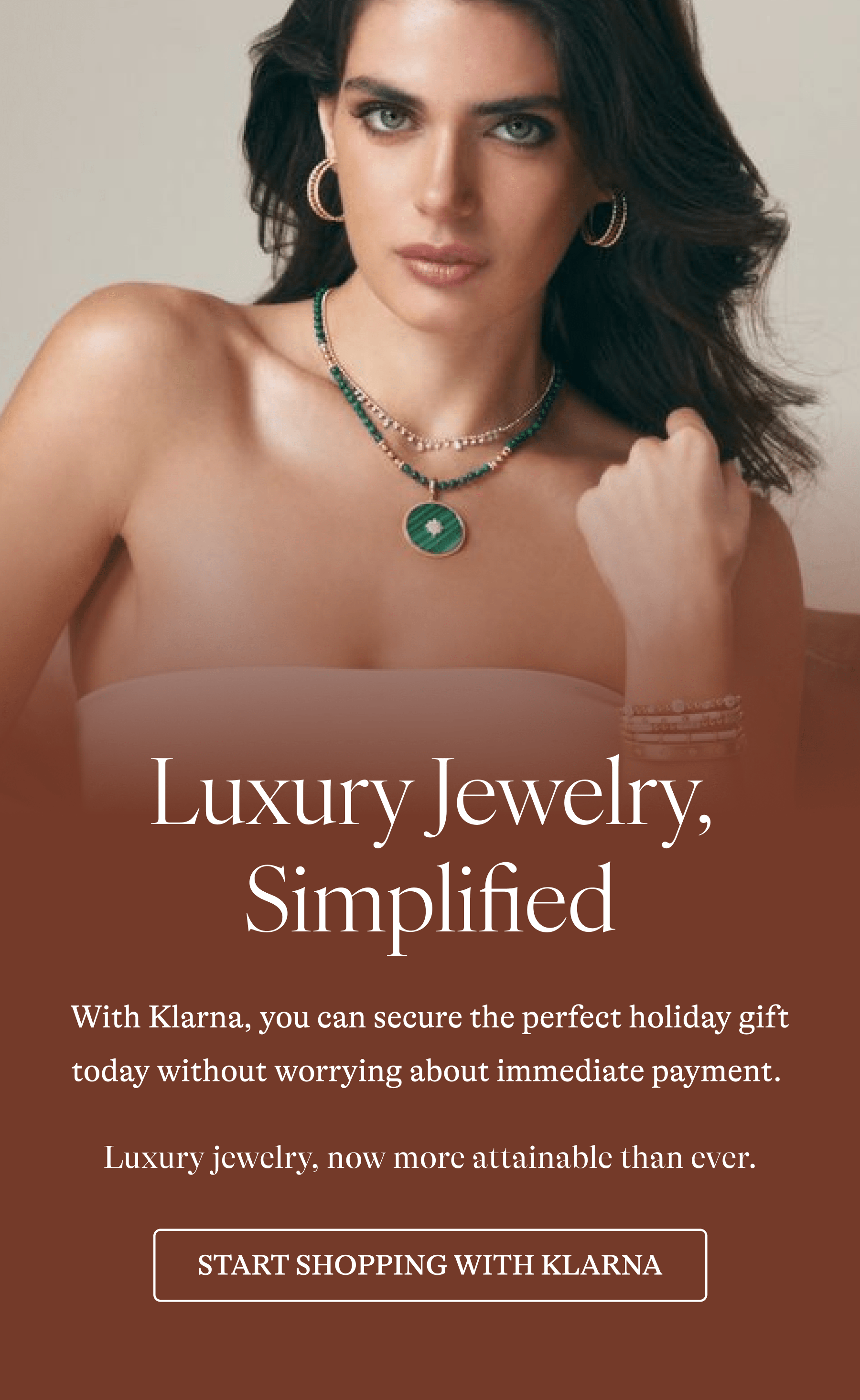 Luxury Jewelry, Simplified With Klarna, you can secure the perfect holiday gift today without worrying about immediate payment.   Luxury jewelry, now more attainable than ever. [START SHOPPING WITH KLARNA]