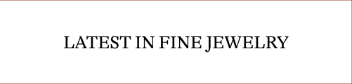 Latest In Fine Jewelry