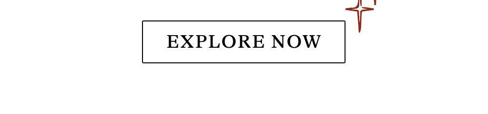 EXPLORE NOW