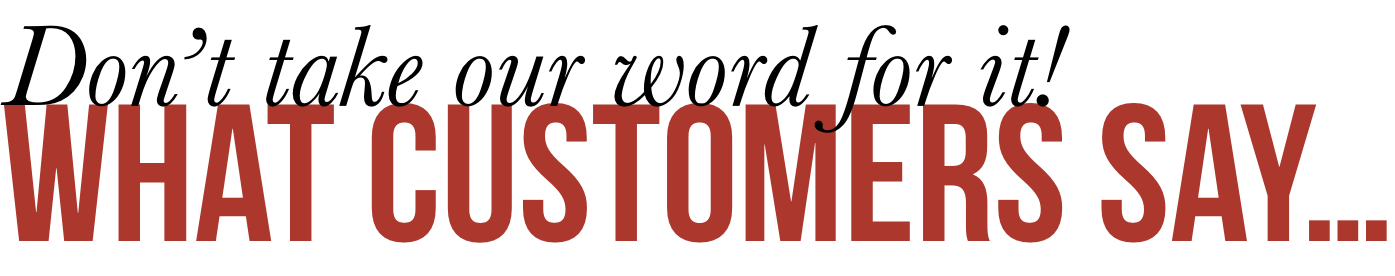 Don't just take our word for it-here's what customers are saying:  