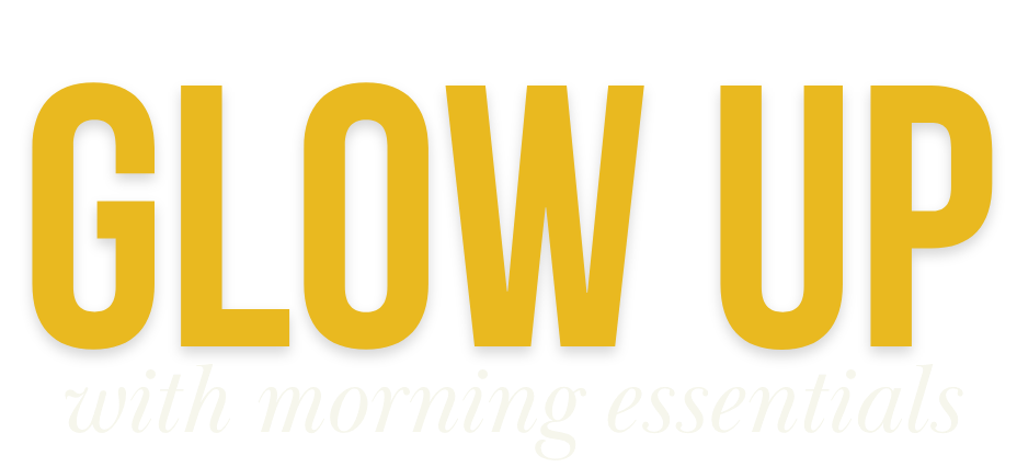 Glow Up with Morning Essentials