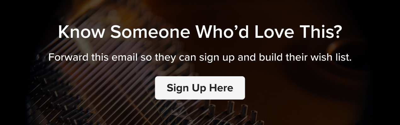 Forward this email to a friend so they can sign up and build their wish list