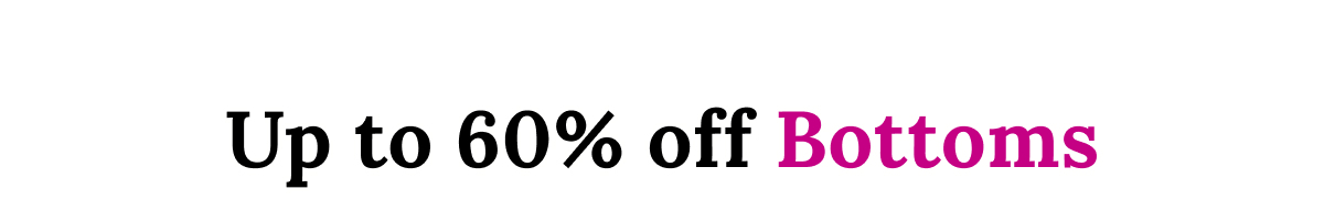 Up to 60% off Bottoms